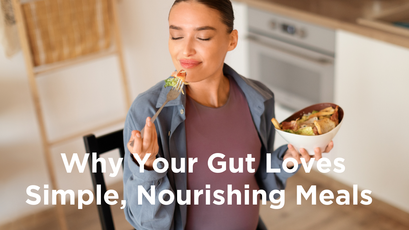 Why Your Gut Loves Simple, Nourishing Meals (Especially After Summer)